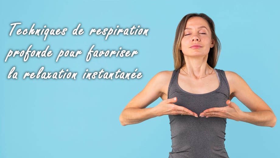 Techniques de respiration profonde pour favoriser la relaxation instantanée
